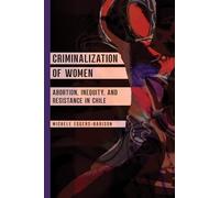 Criminalization of Women: Abortion, Inequity, and Resistance in Chile