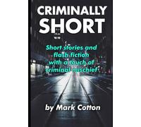 Criminally Short: Short Stories and Flash Fiction With a Touch of Criminal Mischief