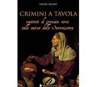 Crimini a tavola. Racconti di cronaca nera nelle cucine della Serenissima