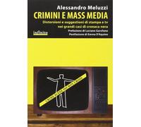 Crimini e mass media. Distorsioni e suggestioni di stampa e tv nei grandi casi di cronaca nera