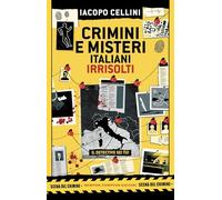 Crimini e misteri italiani irrisolti. Il detective sei tu!