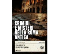 Crimini e misteri nella Roma antica. I casi irrisolti della storia romana