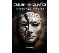 Crimini Enigmatici: I 100 Delitti, Fughe e Truffe Geniali