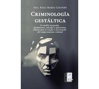 Criminología Gestáltica: Un modelo integrador: fundamentos, métodos y aplicaciones clínicas para el estudio e intervención del comportamiento criminal