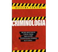 Criminologia. Metodi investigativi, tecniche forensi, profilazione, psicop...