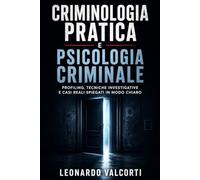 Criminologia pratica e psicologia criminale: Profiling, tecniche investigative e casi reali spiegati in modo chiaro