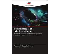 Criminologie et criminalistique: Principes fondamentaux, infractions et application pratique dans le contexte réel