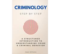 Criminology Step by Step: A Structured Introduction to Understanding Crime & Criminal Behavior