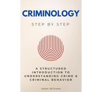 Criminology Step by Step: A Structured Introduction to Understanding Crime & Criminal Behavior