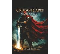 CRIMSON CAPES GAME GUIDE: An In Depth Exploration of Strategic Combat, Character Optimization to Dominate the Dark and Dynamic World