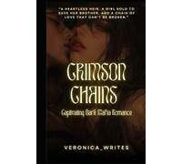 Crimson Chains: Crimson Chains A Dark Mafia Romance of Fire, Lust, and Loyalty by Veronica Writes