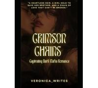 Crimson Chains: Crimson Chains A Dark Mafia Romance of Fire, Lust, and Loyalty by Veronica Writes