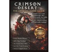 CRIMSON DESERT: COMPLETE OFFICIAL GAME GUIDE: Complete Open-World Walkthrough, 100% Completion Guide, Best Builds, Secret Locations, Boss Strategies, ... & Trophy Roadmap - 2026 Latest Edition
