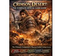 Crimson Desert Complete Official Game Guide: Master the World of Pywel-An In-Depth Guide to Combat, Exploration, Strategy, and Complete Domination in Crimson Deser