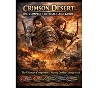 Crimson Desert Complete Official Game Guide: Master the World of Pywel-An In-Depth Guide to Combat, Exploration, Strategy, and Complete Domination in Crimson Deser