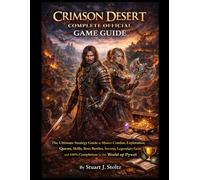 Crimson Desert Complete Official Game Guide: The Ultimate Strategy Guide to Master Combat, Exploration, Quests, Skills, Boss Battles, Secrets, Legendary Gear, and 100% Completion in the World of Pywel