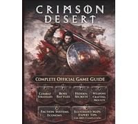 CRIMSON DESERT COMPLETE OFFICIAL GAME GUIDE: The Ultimate Walkthrough & Survival Guide with Combat Strategies, Boss Battles, Hidden Secrets, Weapons, ... Maps, and Expert Tips for 100% Completion