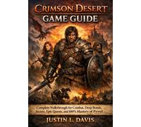 Crimson Desert Game Guide: Complete Walkthrough for Combat, Deep Bonds, Secrets, Epic Quests, and 100% Mastery of Pywel