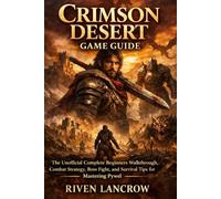 CRIMSON DESERT GAME GUIDE: The Unofficial Complete Beginners Walkthrough, Combat Strategy, Boss Fight, and Survival Tips for Mastering Pywel
