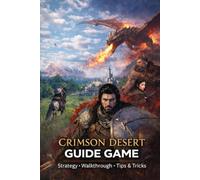 Crimson Desert Guide Game Book: Complete Walkthrough, Secrets, Strategies 2026 Edition