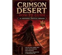 Crimson Desert: How-To Guide - An Independent Unofficial Companion Step-by-Step Combat Help, Quest Walkthroughs, Boss Strategies, Skills, Gear, Exploration & Progression Tips