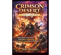 CRIMSON DESERT - Le Guide Complet du Jeu: Solution intégrale, astuces avancées, builds optimisés, stratégies de boss et progression rapide du début à la maîtrise totale