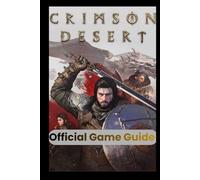 Crimson Desert Official Game Guide: Complete Walkthrough, Expert Combat Strategies, Hidden Secrets, and Pro Tips to Conquer Every Challenge