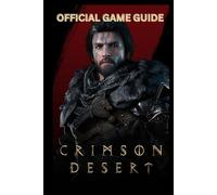Crimson Desert Official Game Guide: The Complete Companion for Exploration, Combat Mastery, and Legendary Victories