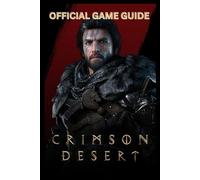 Crimson Desert Official Game Guide: The Complete Companion for Exploration, Combat Mastery, and Legendary Victories