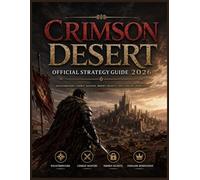 Crimson Desert Official Strategy Guide 2026: Walkthroughs, Combat Mastery, Hidden Secrets, and Endgame Domination