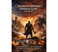 Crimson Desert Strategy Guide 2026 Edition - Complete Walkthrough, Combat Tips, Skill Builds, Boss Fights, Crafting, Exploration, and Secrets