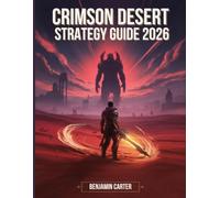 Crimson Desert Strategy Guide 2026: Step-by-Step Walkthrough, Boss Strategies, Best Builds, Combat Mastery, Hidden Secrets & Completion Guide - Updated for Patch 1.03
