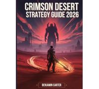 Crimson Desert Strategy Guide 2026: Step-by-Step Walkthrough, Boss Strategies, Best Builds, Combat Mastery, Hidden Secrets & Completion Guide - Updated for Patch 1.03