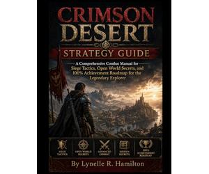 CRIMSON DESERT STRATEGY GUIDE: A Comprehensive Combat Manual for Siege Tactics, Open World Secrets, and 100% Achievement Roadmap for the Legendary Explorer