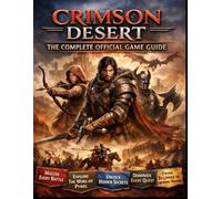 CRIMSON DESERT : THE COMPLETE OFFICIAL GAME GUIDE: Master Every Battle, Conquer the Vast World of Pywel, Unlock Hidden Secrets, and Dominate Every Quest from Beginner to Legendary Warrior