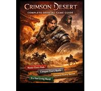 CRIMSON DESERT THE COMPLETE OFFICIAL GAME GUIDE: Master Every Path, Conquer Every Battle, and Uncover Every Secret in a Vast Living World