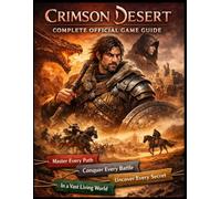 CRIMSON DESERT THE COMPLETE OFFICIAL GAME GUIDE: Master Every Path, Conquer Every Battle, and Uncover Every Secret in a Vast Living World
