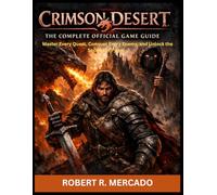 CRIMSON DESERT: THE COMPLETE OFFICIAL GAME GUIDE: Master Every Quest, Conquer Every Enemy, and Unlock the Secrets of Pywel