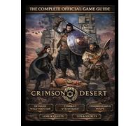 CRIMSON DESERT: THE COMPLETE OFFICIAL GAME GUIDE: The Definitive Warrior's Manual: Complete Walkthrough, Combat Mastery, and Hidden Secrets of Pywel