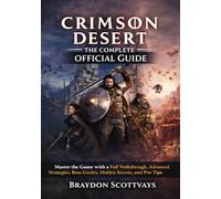 CRIMSON DESERT THE COMPLETE OFFICIAL GUIDE: Master the Game with a Full Walkthrough, Advanced Strategies, Boss Guides, Hidden Secrets, and Pro Tips