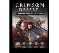 Crimson Desert: The Complete Strategy Guide: The Ultimate Cinematic Walkthrough: Mastering Combat, Economy, and Hidden Secrets