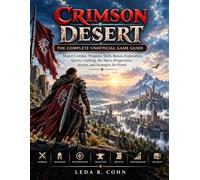CRIMSON DESERT: THE COMPLETE UNOFFICIAL GAME GUIDE: Master Combat, Weapons, Skills, Bosses, Exploration, Quests, Crafting, the Abyss, Progression, Secrets, and Strategies for Pywel