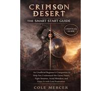 Crimson Desert: The Smart Start Guide: An Unofficial Beginner’s Companion to Help You Understand the Game Faster, Fight Smarter, Avoid Mistakes, and Enjoy It with Less Frustration