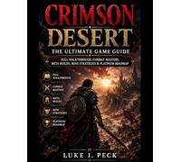 Crimson Desert The Ultimate Game Guide: Full Walkthrough, Combat Mastery, Meta Builds, Boss Strategies & Platinum Roadmap