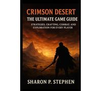 Crimson Desert: The Ultimate Game Guide: Strategies, Crafting, Combat, and Exploration for Every Player