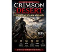 CRIMSON DESERT Ultimate Guide & Walkthrough (Updated 2026 Edition) : Complete Walkthrough, Boss Strategies, Builds, Gear Locations, Secrets, and 100% Completion