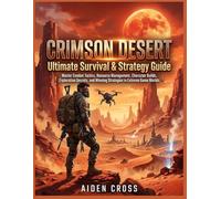 Crimson Desert: Ultimate Survival & Strategy Guide: Master Combat Tactics, Resource Management, Character Builds, Exploration Secrets, and Winning Strategies in Extreme Game Worlds