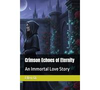 Crimson Echoes of Eternity: An Immortal Love Story