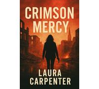 Crimson Mercy: Female Led Novel of Grit,Romance, Fire, and Survival