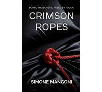 CRIMSON ROPES: BOUND TO SECRETS, FREED BY TOUCH.